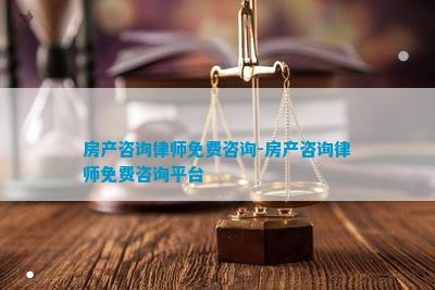 房产咨询律师免费咨询-房产咨询律师免费咨询平台(图1)