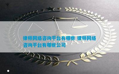 律师网络咨询平台有哪些 律师网络咨询平台有哪些公司(图1)